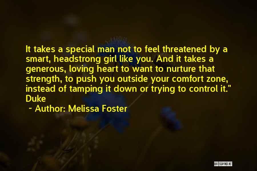 Melissa Foster Quotes: It Takes A Special Man Not To Feel Threatened By A Smart, Headstrong Girl Like You. And It Takes A