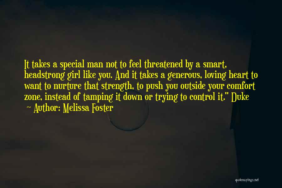 Melissa Foster Quotes: It Takes A Special Man Not To Feel Threatened By A Smart, Headstrong Girl Like You. And It Takes A