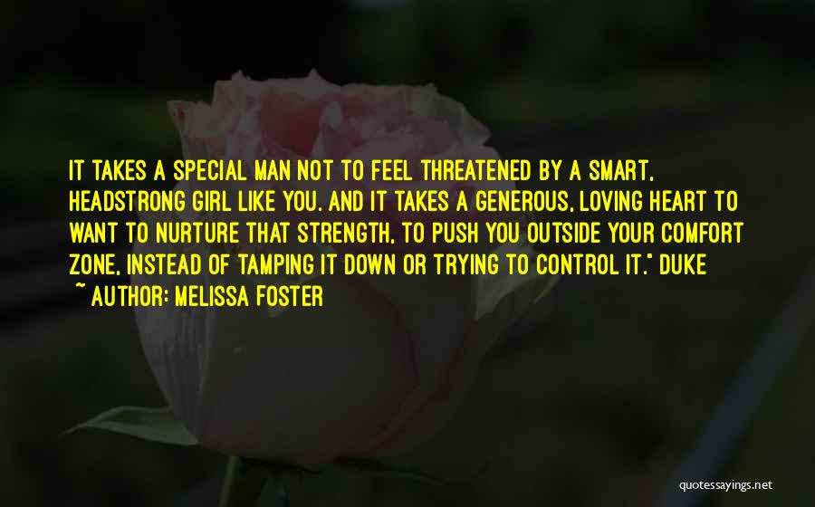 Melissa Foster Quotes: It Takes A Special Man Not To Feel Threatened By A Smart, Headstrong Girl Like You. And It Takes A