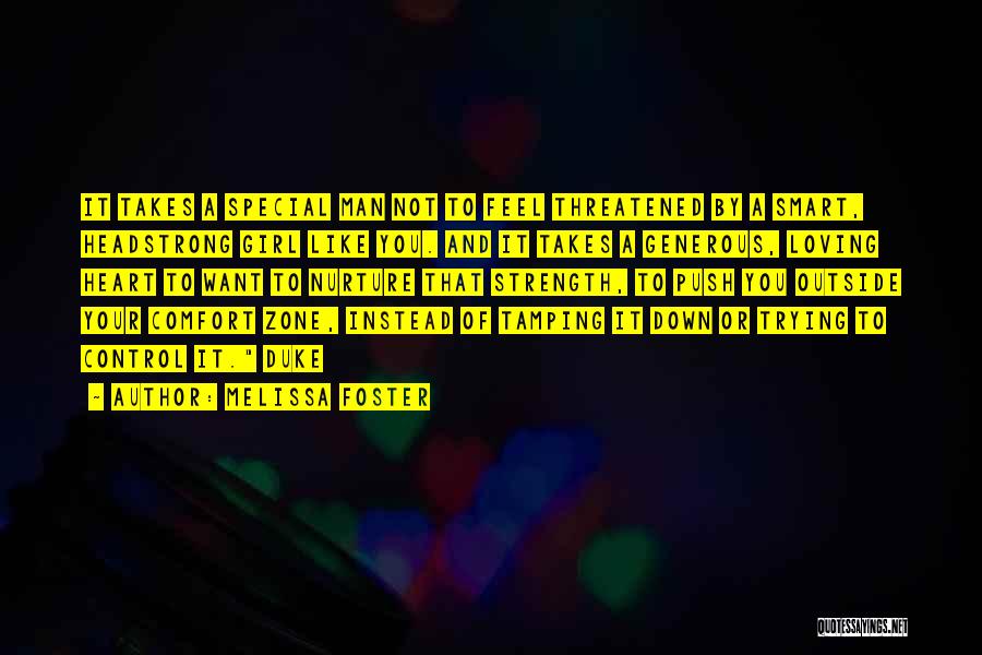 Melissa Foster Quotes: It Takes A Special Man Not To Feel Threatened By A Smart, Headstrong Girl Like You. And It Takes A