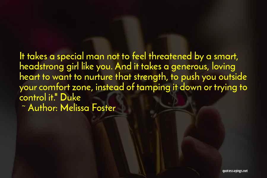 Melissa Foster Quotes: It Takes A Special Man Not To Feel Threatened By A Smart, Headstrong Girl Like You. And It Takes A