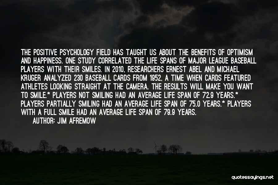 Jim Afremow Quotes: The Positive Psychology Field Has Taught Us About The Benefits Of Optimism And Happiness. One Study Correlated The Life Spans