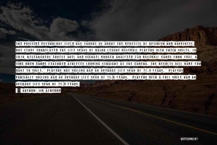 Jim Afremow Quotes: The Positive Psychology Field Has Taught Us About The Benefits Of Optimism And Happiness. One Study Correlated The Life Spans