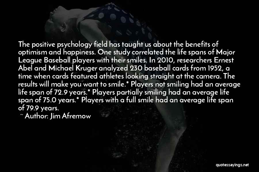 Jim Afremow Quotes: The Positive Psychology Field Has Taught Us About The Benefits Of Optimism And Happiness. One Study Correlated The Life Spans