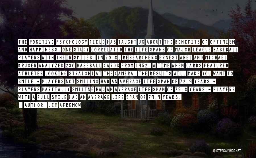 Jim Afremow Quotes: The Positive Psychology Field Has Taught Us About The Benefits Of Optimism And Happiness. One Study Correlated The Life Spans