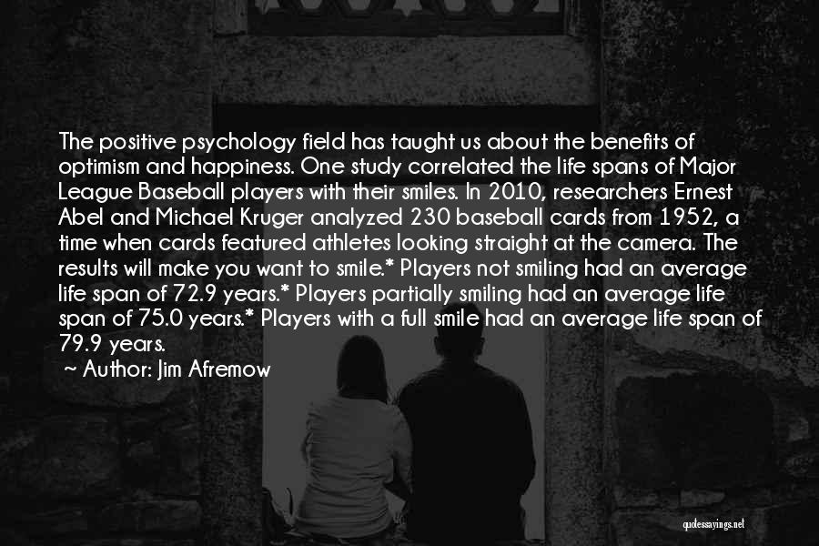 Jim Afremow Quotes: The Positive Psychology Field Has Taught Us About The Benefits Of Optimism And Happiness. One Study Correlated The Life Spans