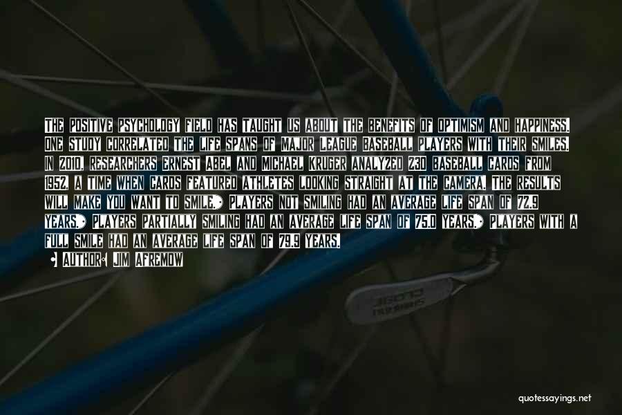 Jim Afremow Quotes: The Positive Psychology Field Has Taught Us About The Benefits Of Optimism And Happiness. One Study Correlated The Life Spans