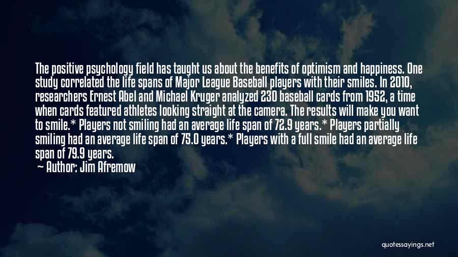 Jim Afremow Quotes: The Positive Psychology Field Has Taught Us About The Benefits Of Optimism And Happiness. One Study Correlated The Life Spans