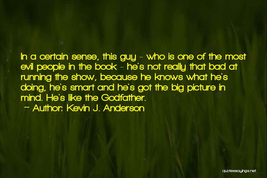 Kevin J. Anderson Quotes: In A Certain Sense, This Guy - Who Is One Of The Most Evil People In The Book - He's