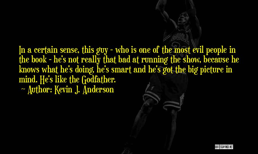 Kevin J. Anderson Quotes: In A Certain Sense, This Guy - Who Is One Of The Most Evil People In The Book - He's