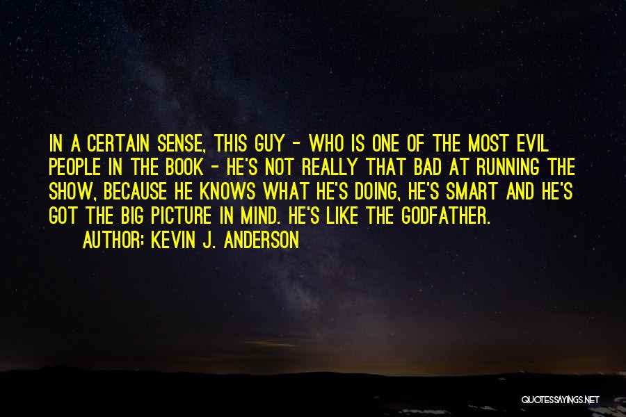 Kevin J. Anderson Quotes: In A Certain Sense, This Guy - Who Is One Of The Most Evil People In The Book - He's