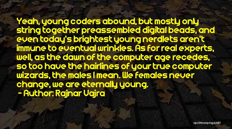 Rajnar Vajra Quotes: Yeah, Young Coders Abound, But Mostly Only String Together Preassembled Digital Beads, And Even Today's Brightest Young Nerdlets Aren't Immune