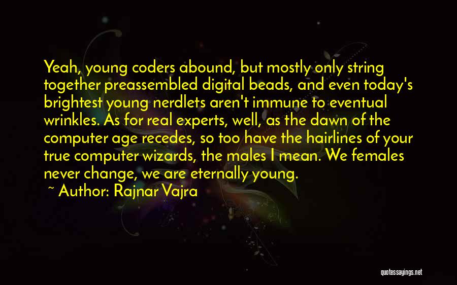 Rajnar Vajra Quotes: Yeah, Young Coders Abound, But Mostly Only String Together Preassembled Digital Beads, And Even Today's Brightest Young Nerdlets Aren't Immune