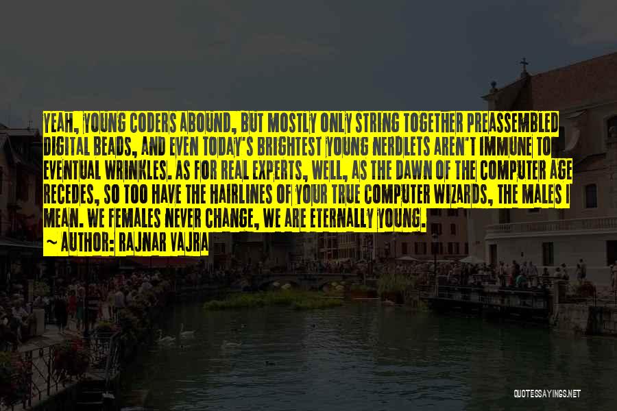 Rajnar Vajra Quotes: Yeah, Young Coders Abound, But Mostly Only String Together Preassembled Digital Beads, And Even Today's Brightest Young Nerdlets Aren't Immune