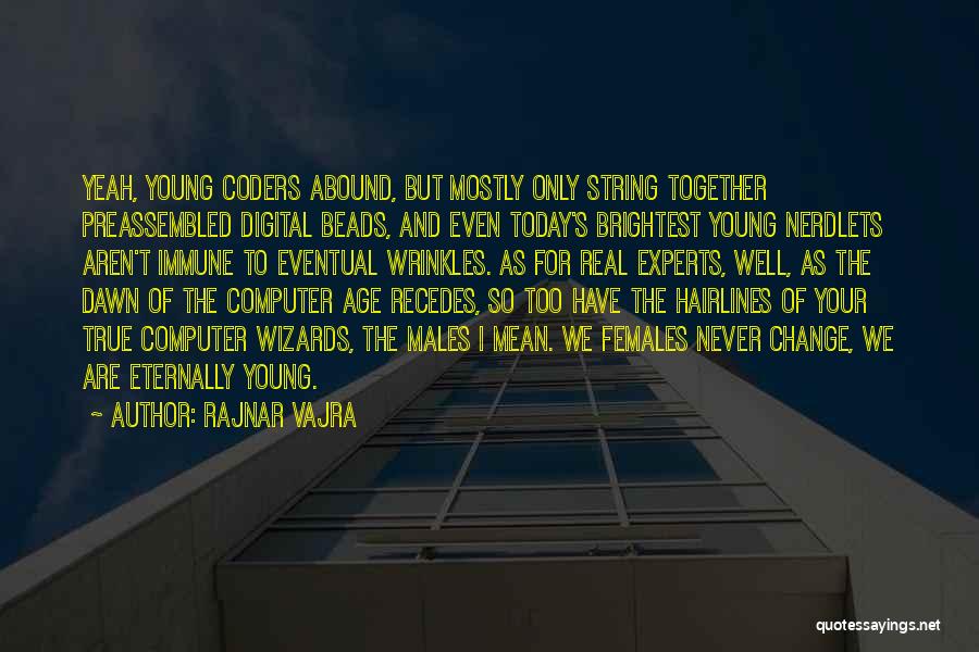 Rajnar Vajra Quotes: Yeah, Young Coders Abound, But Mostly Only String Together Preassembled Digital Beads, And Even Today's Brightest Young Nerdlets Aren't Immune