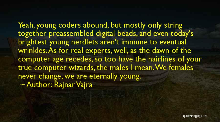 Rajnar Vajra Quotes: Yeah, Young Coders Abound, But Mostly Only String Together Preassembled Digital Beads, And Even Today's Brightest Young Nerdlets Aren't Immune