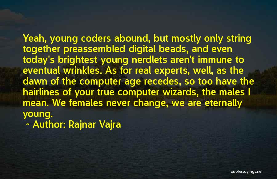 Rajnar Vajra Quotes: Yeah, Young Coders Abound, But Mostly Only String Together Preassembled Digital Beads, And Even Today's Brightest Young Nerdlets Aren't Immune