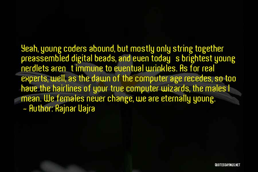 Rajnar Vajra Quotes: Yeah, Young Coders Abound, But Mostly Only String Together Preassembled Digital Beads, And Even Today's Brightest Young Nerdlets Aren't Immune