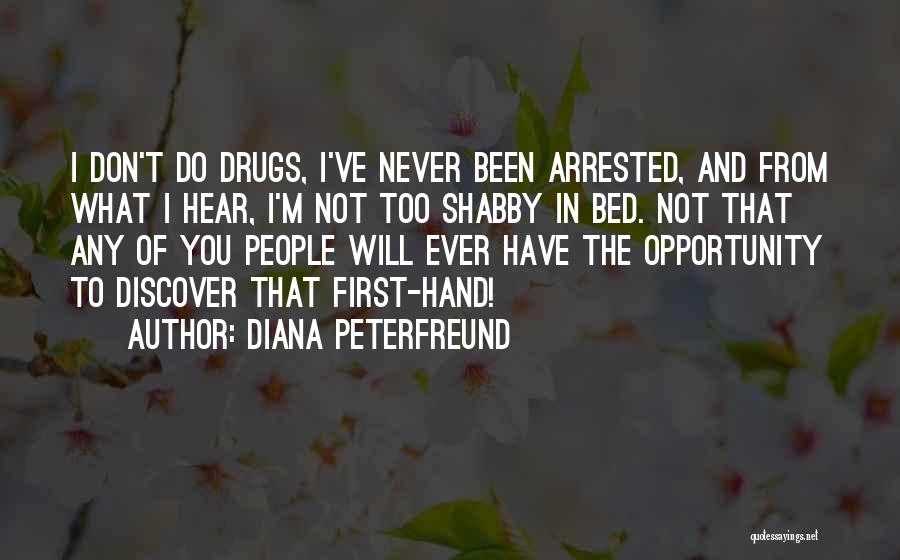 Diana Peterfreund Quotes: I Don't Do Drugs, I've Never Been Arrested, And From What I Hear, I'm Not Too Shabby In Bed. Not