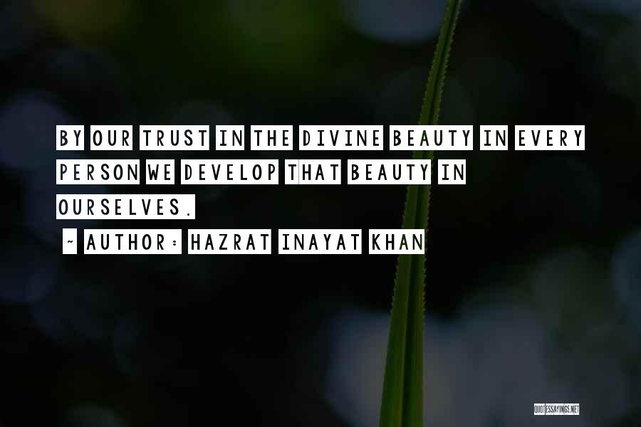 Hazrat Inayat Khan Quotes: By Our Trust In The Divine Beauty In Every Person We Develop That Beauty In Ourselves.