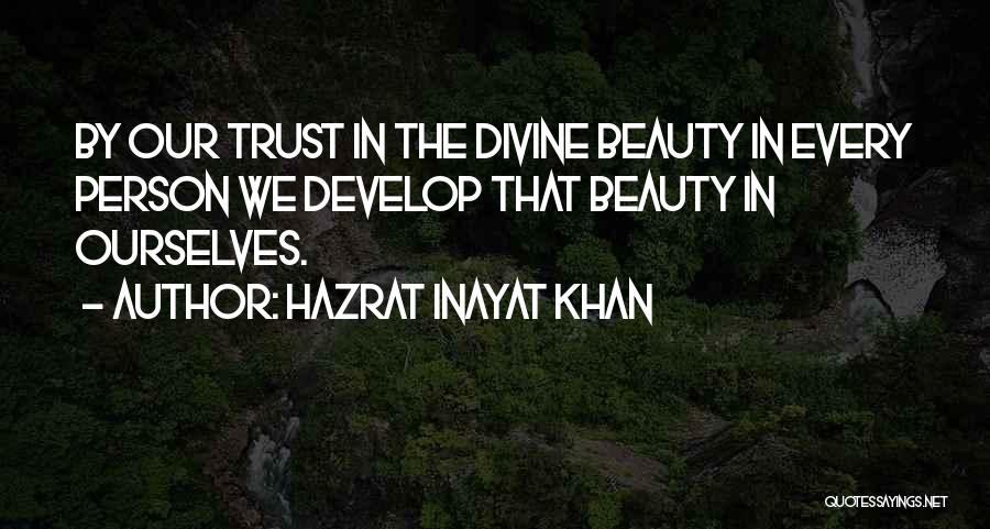 Hazrat Inayat Khan Quotes: By Our Trust In The Divine Beauty In Every Person We Develop That Beauty In Ourselves.