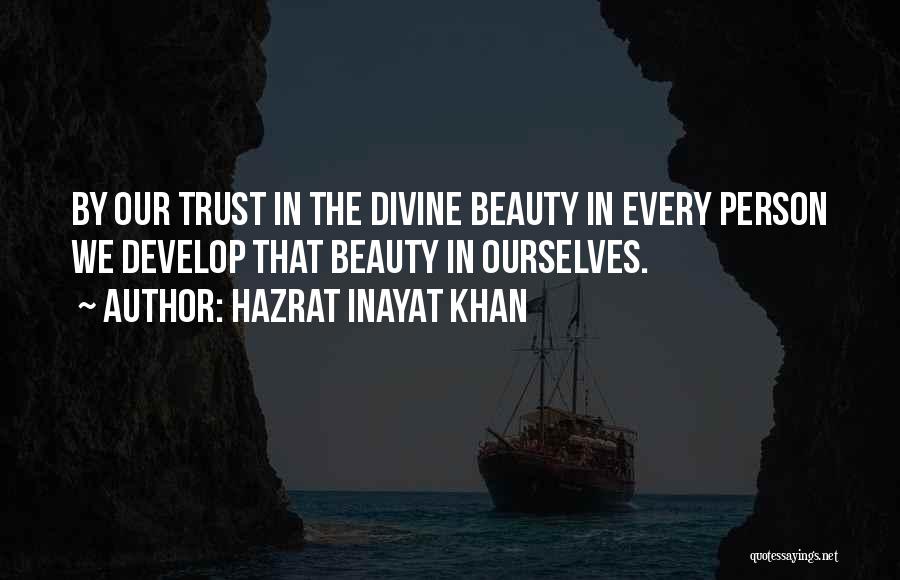 Hazrat Inayat Khan Quotes: By Our Trust In The Divine Beauty In Every Person We Develop That Beauty In Ourselves.