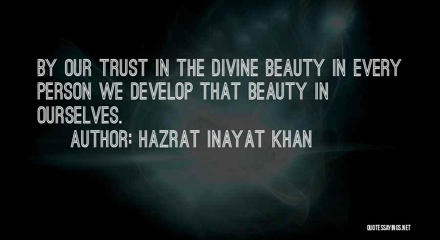 Hazrat Inayat Khan Quotes: By Our Trust In The Divine Beauty In Every Person We Develop That Beauty In Ourselves.