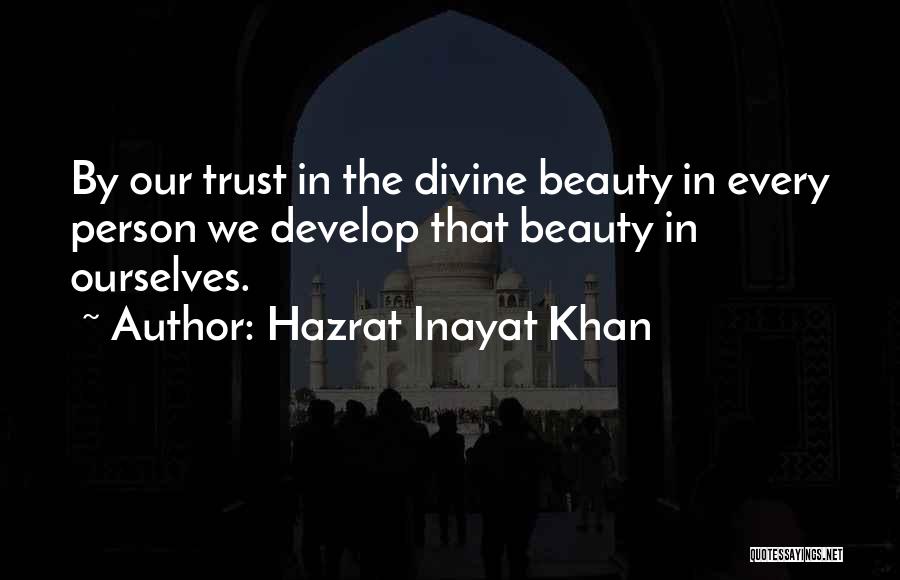Hazrat Inayat Khan Quotes: By Our Trust In The Divine Beauty In Every Person We Develop That Beauty In Ourselves.