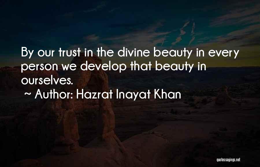 Hazrat Inayat Khan Quotes: By Our Trust In The Divine Beauty In Every Person We Develop That Beauty In Ourselves.