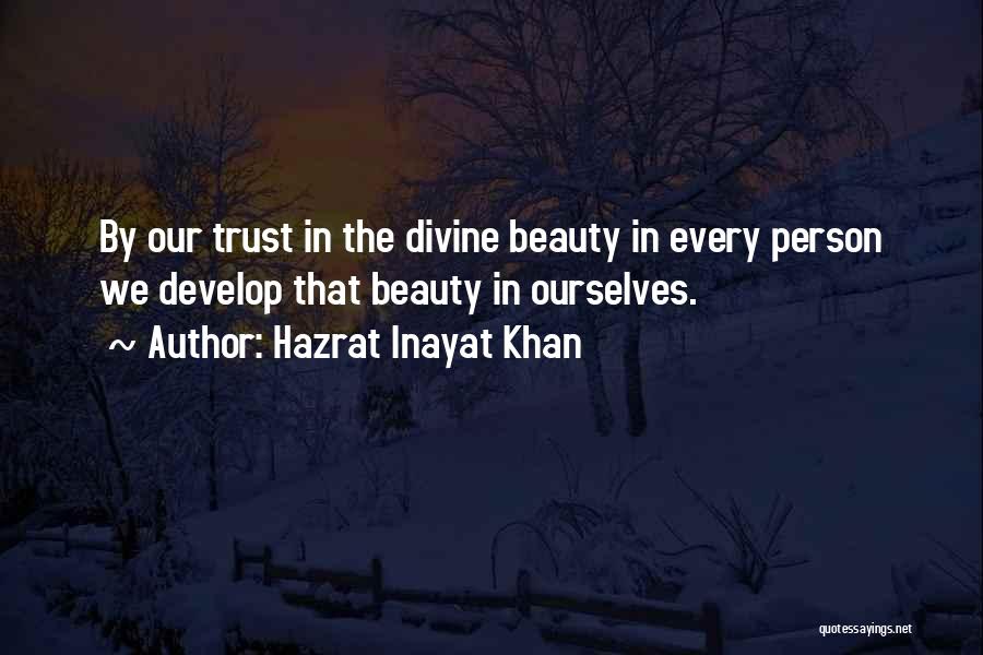 Hazrat Inayat Khan Quotes: By Our Trust In The Divine Beauty In Every Person We Develop That Beauty In Ourselves.