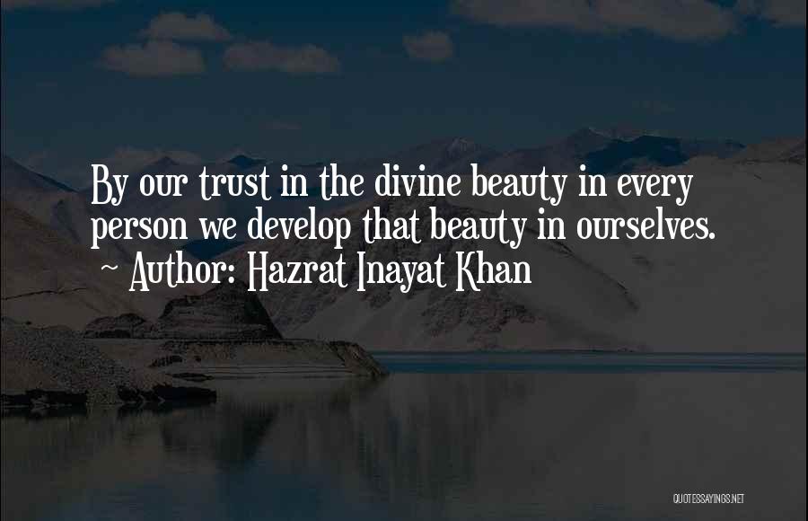 Hazrat Inayat Khan Quotes: By Our Trust In The Divine Beauty In Every Person We Develop That Beauty In Ourselves.