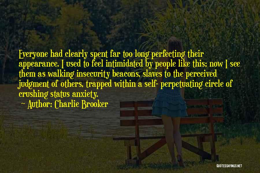 Charlie Brooker Quotes: Everyone Had Clearly Spent Far Too Long Perfecting Their Appearance. I Used To Feel Intimidated By People Like This; Now