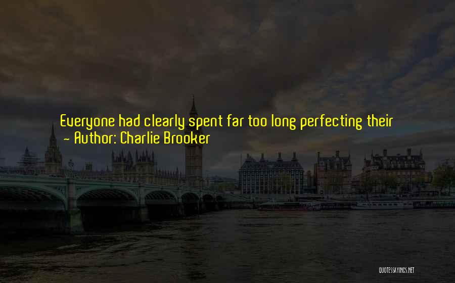 Charlie Brooker Quotes: Everyone Had Clearly Spent Far Too Long Perfecting Their Appearance. I Used To Feel Intimidated By People Like This; Now