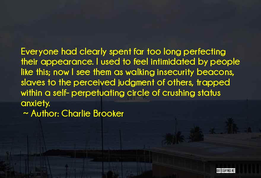 Charlie Brooker Quotes: Everyone Had Clearly Spent Far Too Long Perfecting Their Appearance. I Used To Feel Intimidated By People Like This; Now