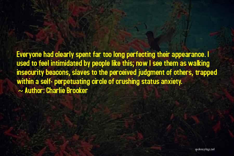 Charlie Brooker Quotes: Everyone Had Clearly Spent Far Too Long Perfecting Their Appearance. I Used To Feel Intimidated By People Like This; Now