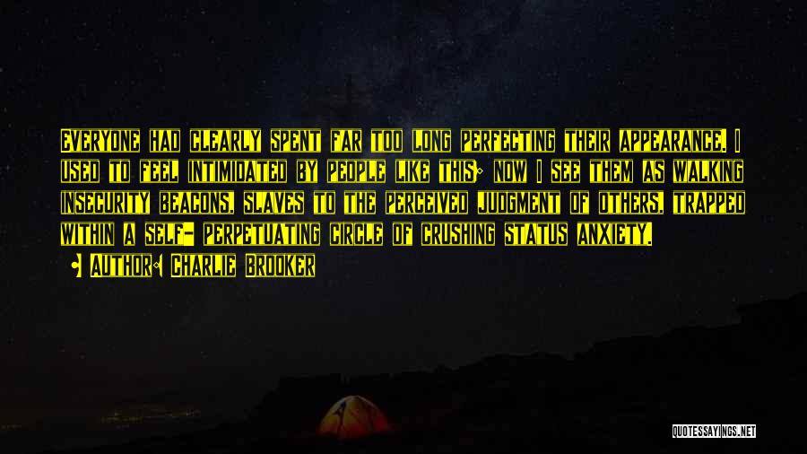 Charlie Brooker Quotes: Everyone Had Clearly Spent Far Too Long Perfecting Their Appearance. I Used To Feel Intimidated By People Like This; Now