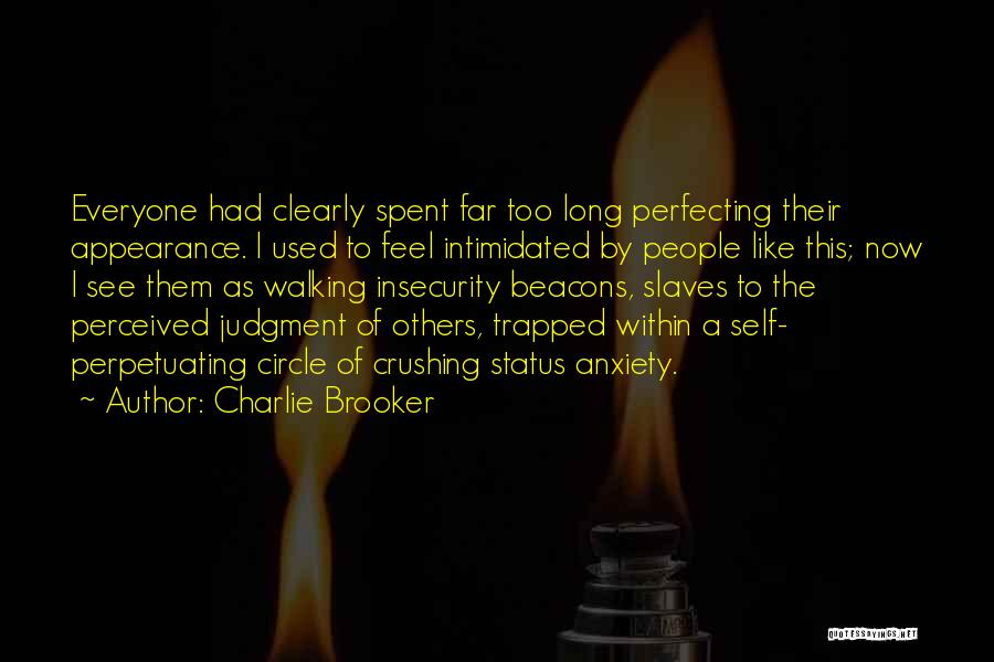 Charlie Brooker Quotes: Everyone Had Clearly Spent Far Too Long Perfecting Their Appearance. I Used To Feel Intimidated By People Like This; Now