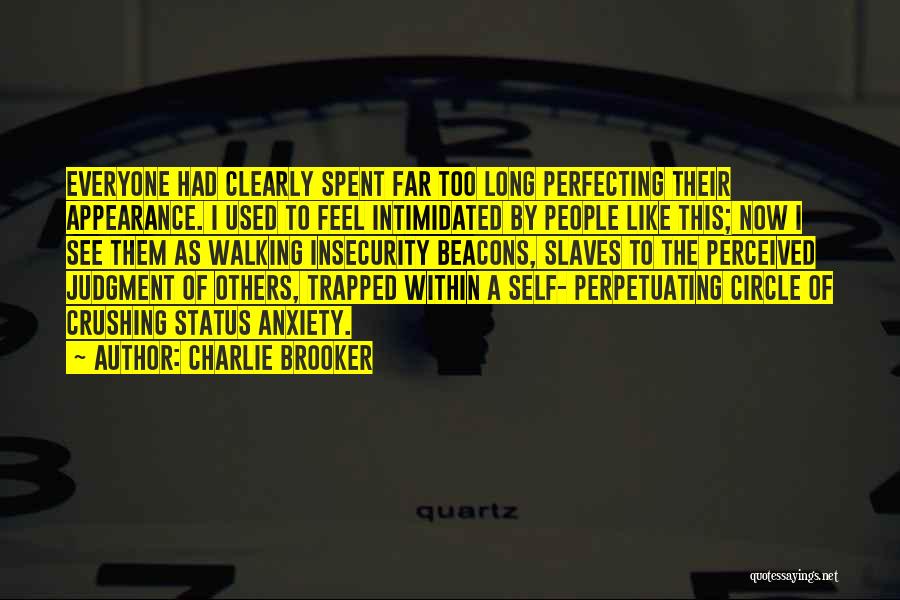 Charlie Brooker Quotes: Everyone Had Clearly Spent Far Too Long Perfecting Their Appearance. I Used To Feel Intimidated By People Like This; Now