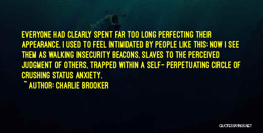 Charlie Brooker Quotes: Everyone Had Clearly Spent Far Too Long Perfecting Their Appearance. I Used To Feel Intimidated By People Like This; Now