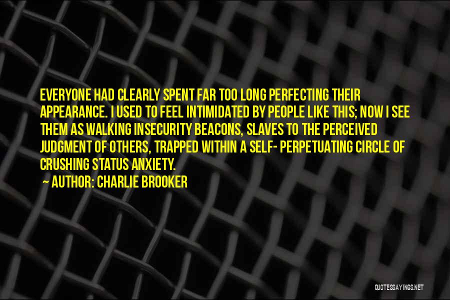 Charlie Brooker Quotes: Everyone Had Clearly Spent Far Too Long Perfecting Their Appearance. I Used To Feel Intimidated By People Like This; Now