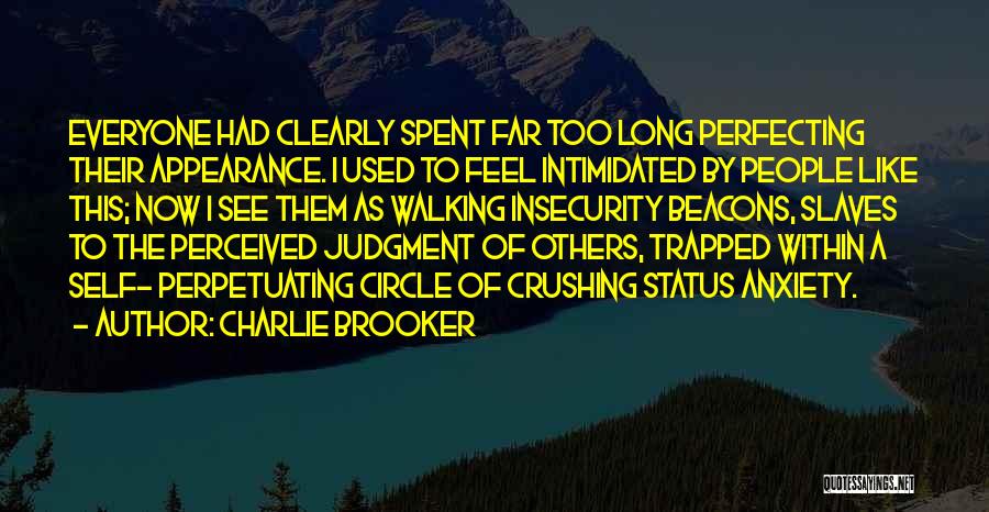 Charlie Brooker Quotes: Everyone Had Clearly Spent Far Too Long Perfecting Their Appearance. I Used To Feel Intimidated By People Like This; Now