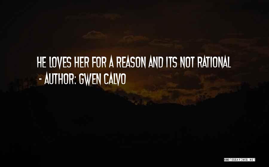 Gwen Calvo Quotes: He Loves Her For A Reason And Its Not Rational
