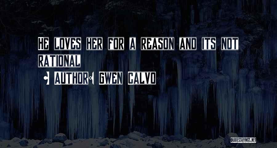 Gwen Calvo Quotes: He Loves Her For A Reason And Its Not Rational