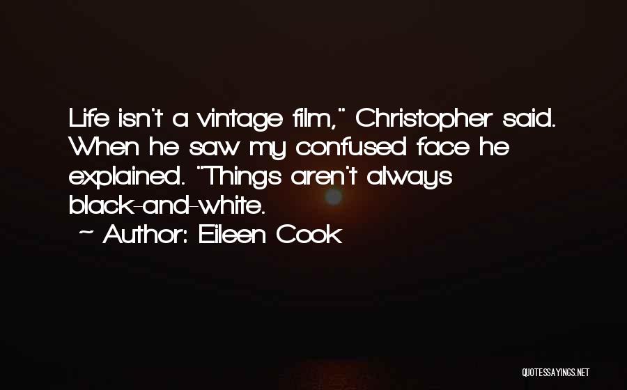 Eileen Cook Quotes: Life Isn't A Vintage Film, Christopher Said. When He Saw My Confused Face He Explained. Things Aren't Always Black-and-white.