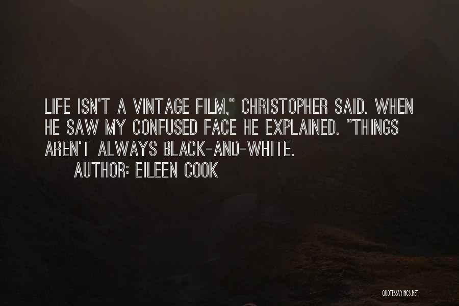 Eileen Cook Quotes: Life Isn't A Vintage Film, Christopher Said. When He Saw My Confused Face He Explained. Things Aren't Always Black-and-white.