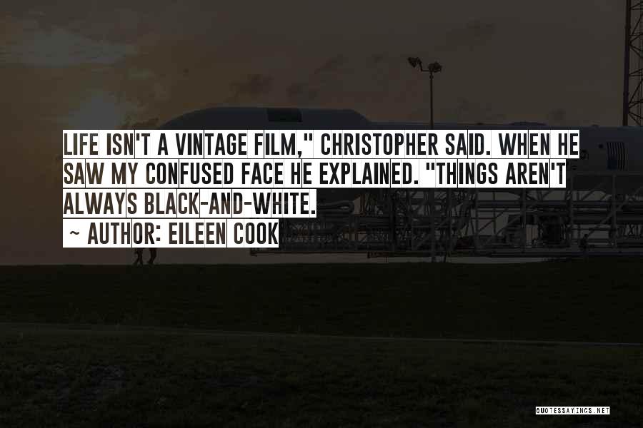 Eileen Cook Quotes: Life Isn't A Vintage Film, Christopher Said. When He Saw My Confused Face He Explained. Things Aren't Always Black-and-white.