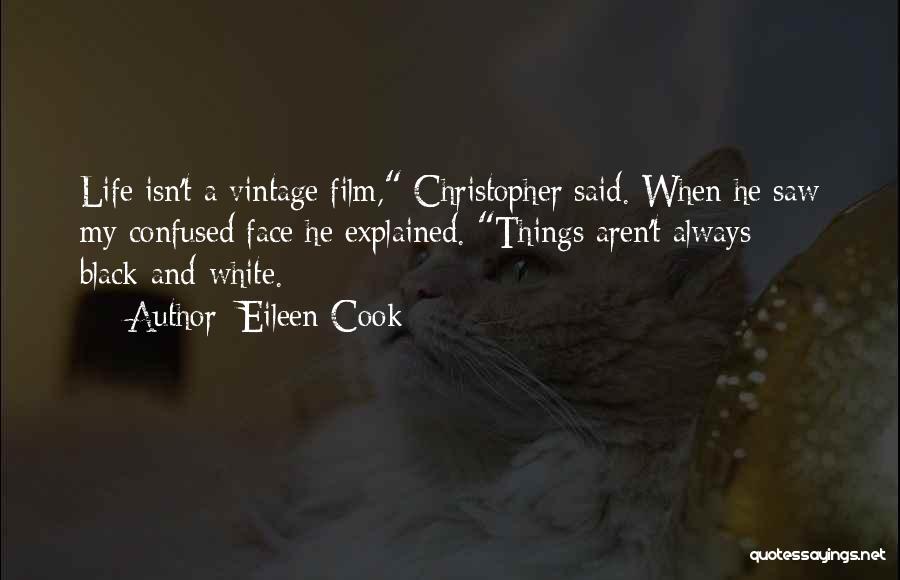 Eileen Cook Quotes: Life Isn't A Vintage Film, Christopher Said. When He Saw My Confused Face He Explained. Things Aren't Always Black-and-white.