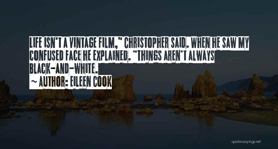 Eileen Cook Quotes: Life Isn't A Vintage Film, Christopher Said. When He Saw My Confused Face He Explained. Things Aren't Always Black-and-white.