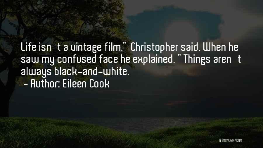 Eileen Cook Quotes: Life Isn't A Vintage Film, Christopher Said. When He Saw My Confused Face He Explained. Things Aren't Always Black-and-white.