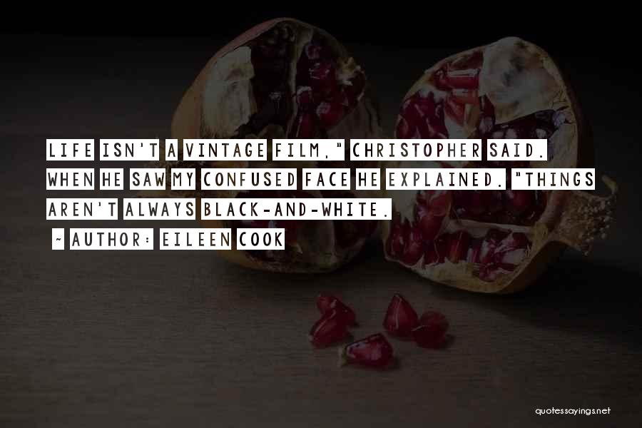Eileen Cook Quotes: Life Isn't A Vintage Film, Christopher Said. When He Saw My Confused Face He Explained. Things Aren't Always Black-and-white.